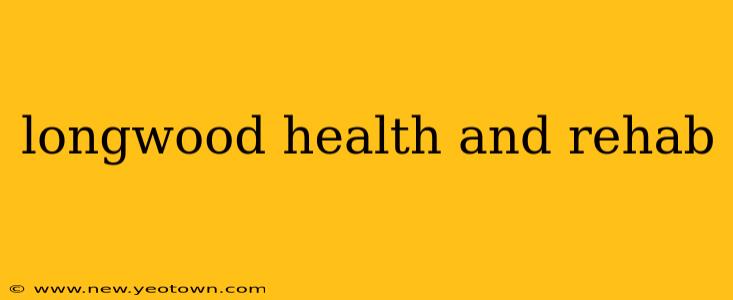 longwood health and rehab