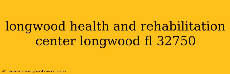 longwood health and rehabilitation center longwood fl 32750
