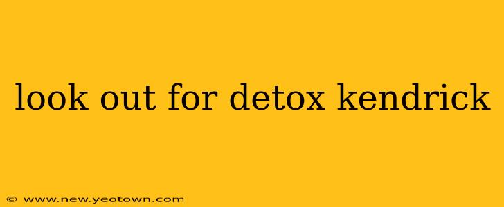 look out for detox kendrick