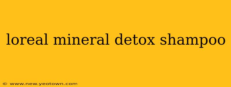 loreal mineral detox shampoo
