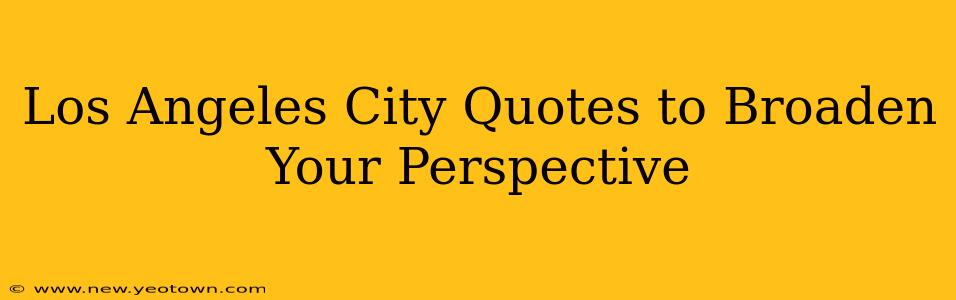 Los Angeles City Quotes to Broaden Your Perspective
