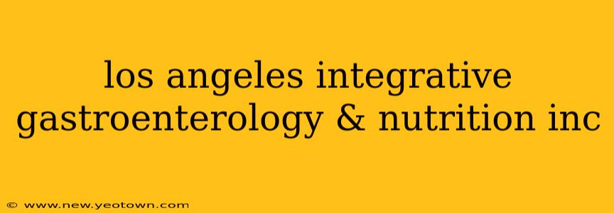 los angeles integrative gastroenterology & nutrition inc
