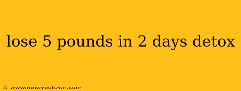 lose 5 pounds in 2 days detox