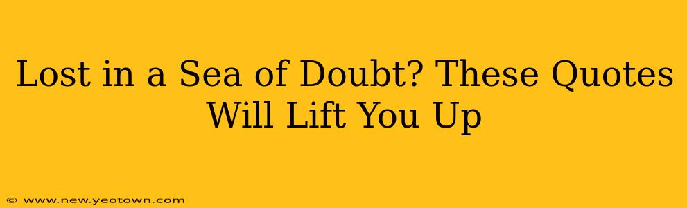Lost in a Sea of Doubt? These Quotes Will Lift You Up