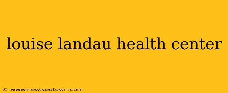 louise landau health center