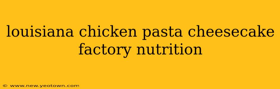 louisiana chicken pasta cheesecake factory nutrition