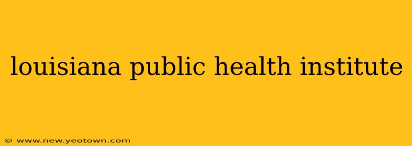 louisiana public health institute