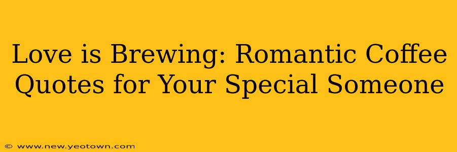 Love is Brewing: Romantic Coffee Quotes for Your Special Someone