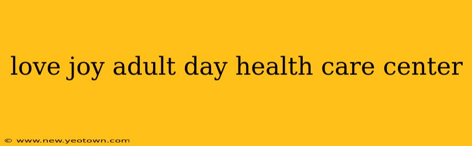 love joy adult day health care center