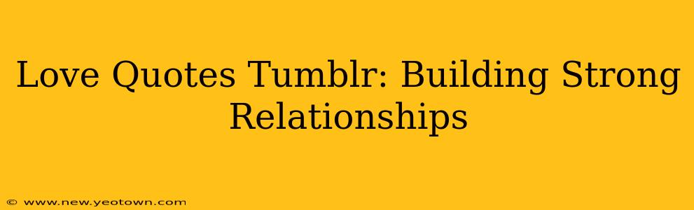 Love Quotes Tumblr: Building Strong Relationships