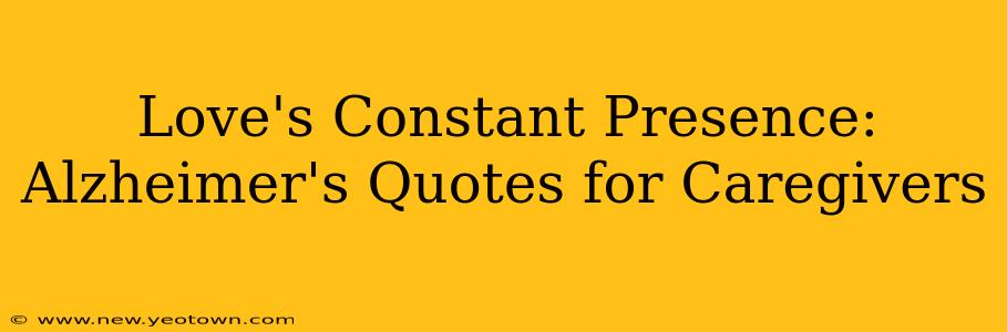 Love's Constant Presence: Alzheimer's Quotes for Caregivers