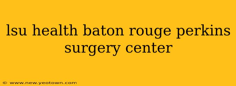 lsu health baton rouge perkins surgery center