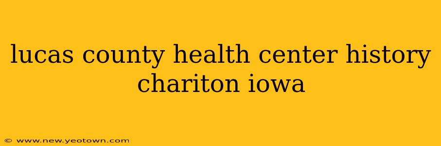 lucas county health center history chariton iowa