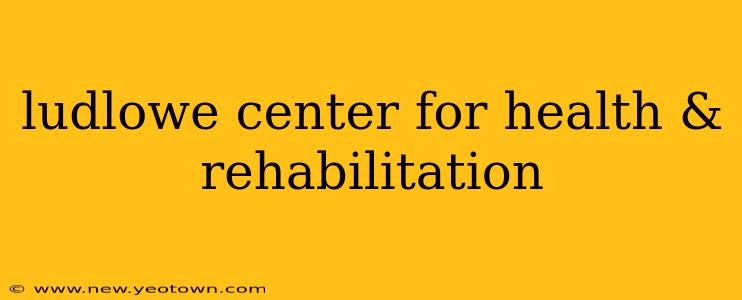 ludlowe center for health & rehabilitation