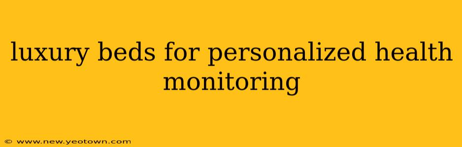 luxury beds for personalized health monitoring