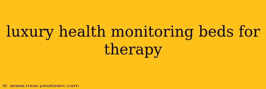 luxury health monitoring beds for therapy