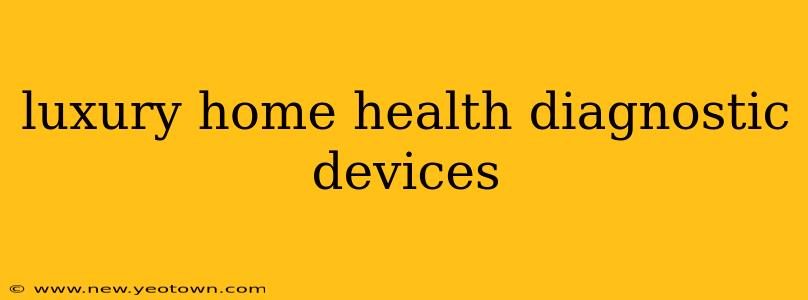 luxury home health diagnostic devices