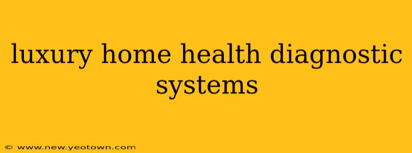 luxury home health diagnostic systems