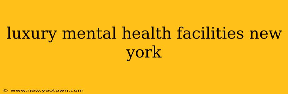 luxury mental health facilities new york