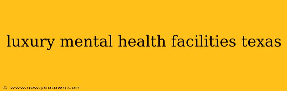 luxury mental health facilities texas