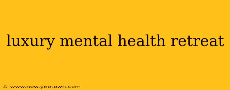 luxury mental health retreat