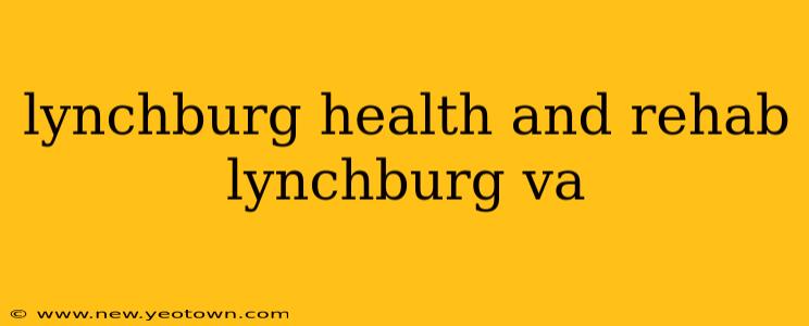 lynchburg health and rehab lynchburg va