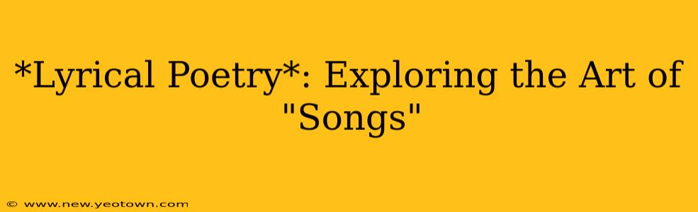 *Lyrical Poetry*: Exploring the Art of "Songs"