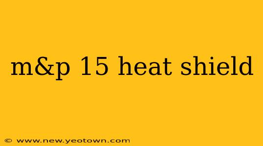 m&p 15 heat shield