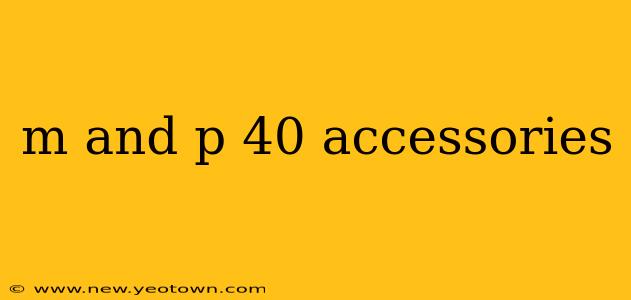 m and p 40 accessories