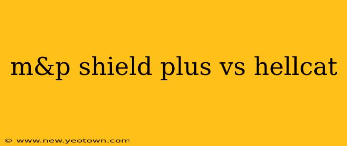 m&p shield plus vs hellcat