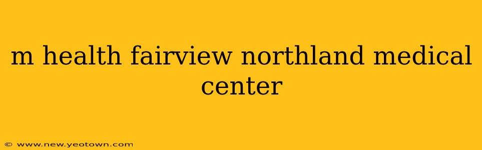 m health fairview northland medical center