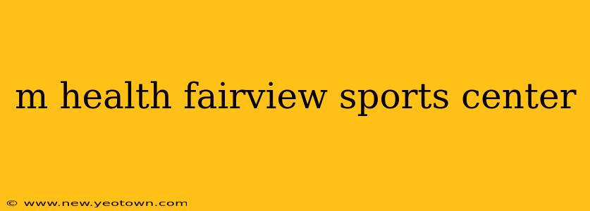 m health fairview sports center
