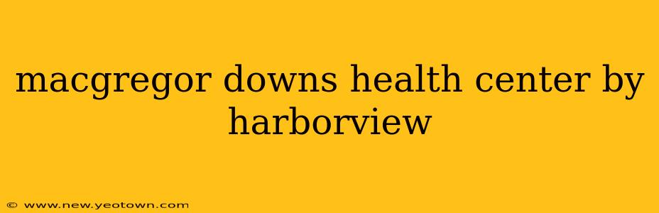 macgregor downs health center by harborview