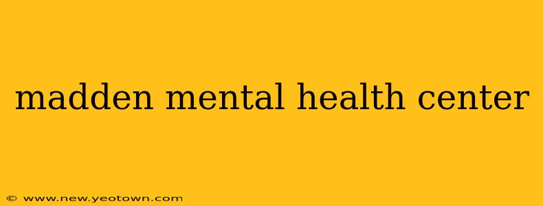madden mental health center