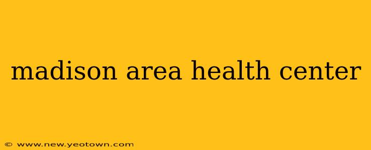 madison area health center