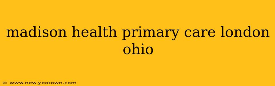 madison health primary care london ohio