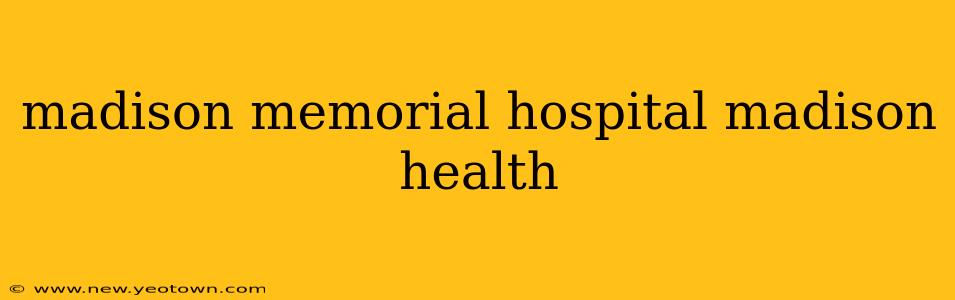 madison memorial hospital madison health
