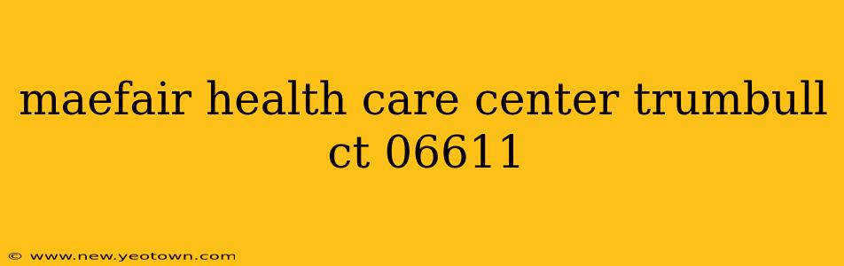 maefair health care center trumbull ct 06611