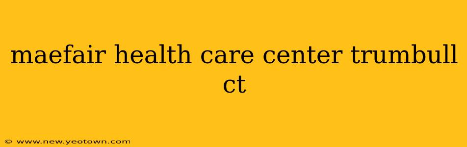 maefair health care center trumbull ct
