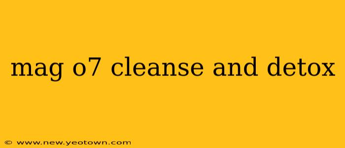 mag o7 cleanse and detox