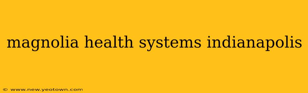 magnolia health systems indianapolis