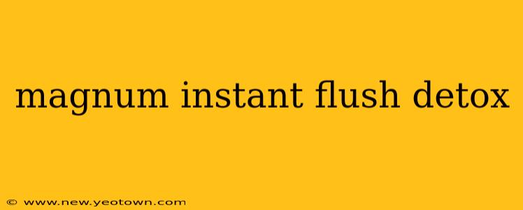 magnum instant flush detox