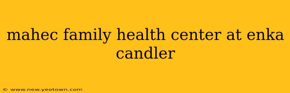 mahec family health center at enka candler