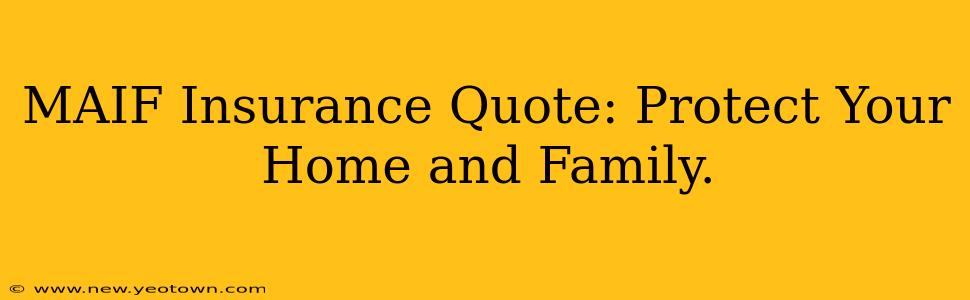 MAIF Insurance Quote: Protect Your Home and Family.