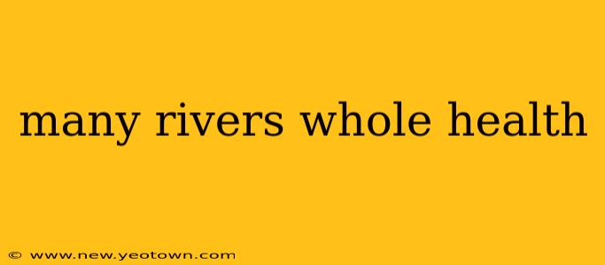 many rivers whole health