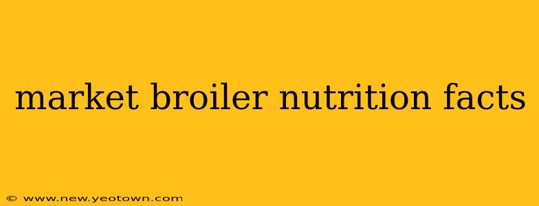 market broiler nutrition facts