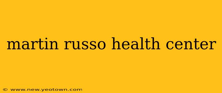 martin russo health center