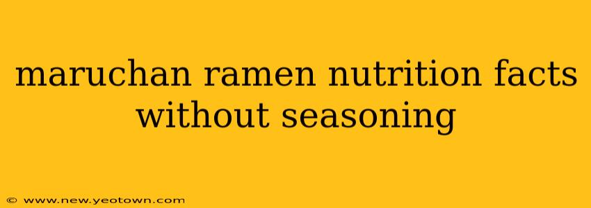 maruchan ramen nutrition facts without seasoning