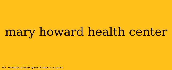 mary howard health center