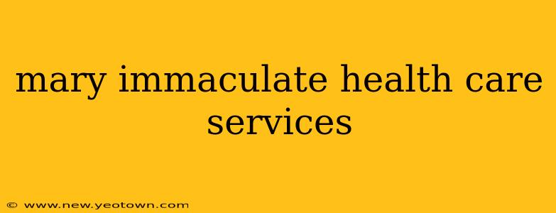 mary immaculate health care services